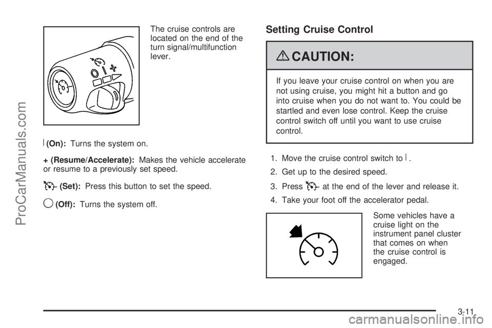 SAAB 9-7X 2009 Owners Manual The cruise controls are
located on the end of the
turn signal/multifunction
lever.
R(On):Turns the system on.
+ (Resume/Accelerate):Makes the vehicle accelerate
or resume to a previously set speed.
T( SAAB 9-7X 2009 Owners Manual The cruise controls are
located on the end of the
turn signal/multifunction
lever.
R(On):Turns the system on.
+ (Resume/Accelerate):Makes the vehicle accelerate
or resume to a previously set speed.
T(