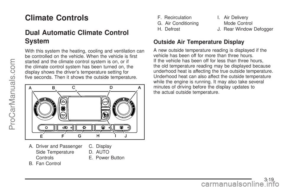 SAAB 9-7X 2009  Owners Manual Climate Controls
Dual Automatic Climate Control
System
With this system the heating, cooling and ventilation can
be controlled on the vehicle. When the vehicle is �rst
started and the climate control 