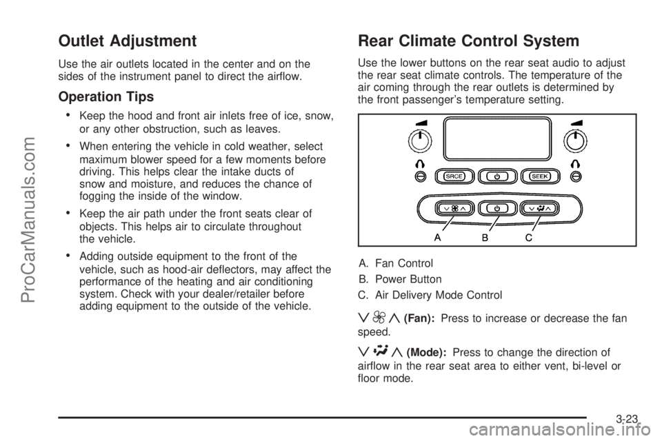 SAAB 9-7X 2009  Owners Manual Outlet Adjustment
Use the air outlets located in the center and on the
sides of the instrument panel to direct the air�ow.
Operation Tips

Keep the hood and front air inlets free of ice, snow,
or any 