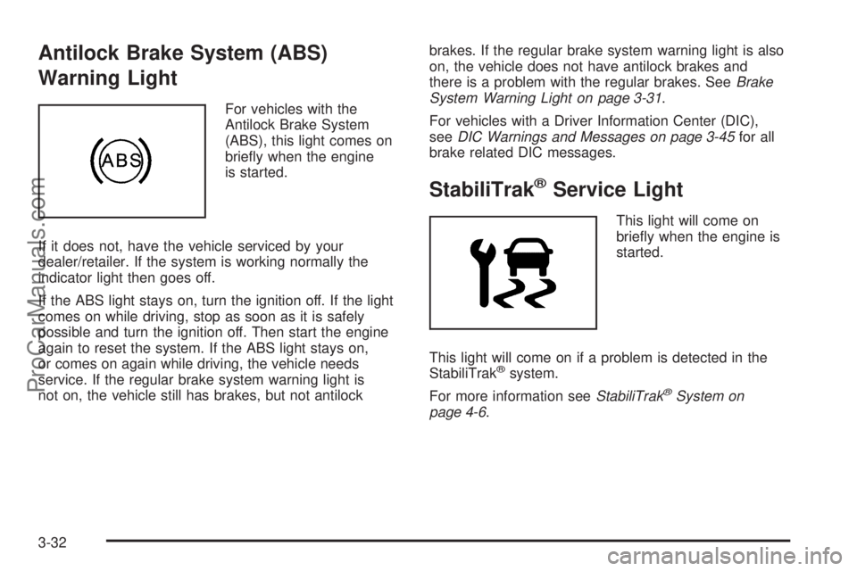 SAAB 9-7X 2009  Owners Manual Antilock Brake System (ABS)
Warning Light
For vehicles with the
Antilock Brake System
(ABS), this light comes on
brie�y when the engine
is started.
If it does not, have the vehicle serviced by your
de