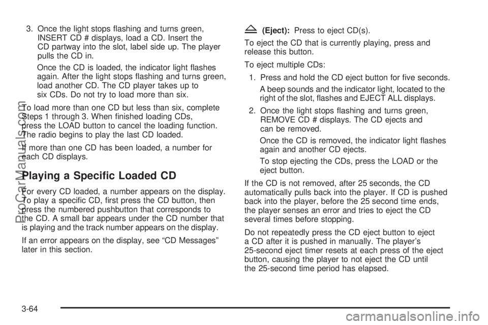 SAAB 9-7X 2009  Owners Manual 3. Once the light stops �ashing and turns green,
INSERT CD # displays, load a CD. Insert the
CD partway into the slot, label side up. The player
pulls the CD in.
Once the CD is loaded, the indicator l