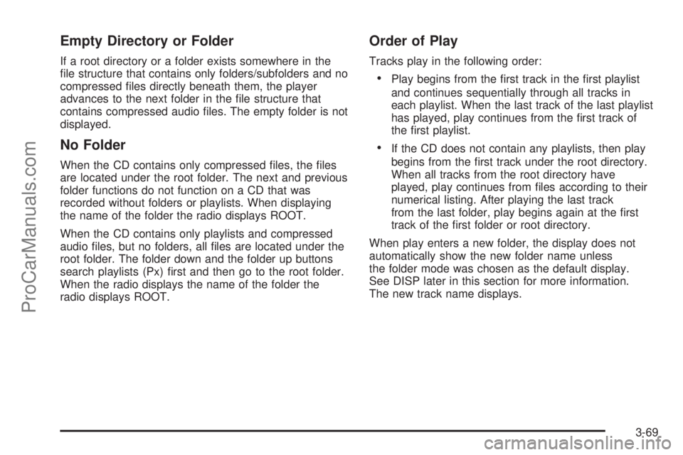 SAAB 9-7X 2009  Owners Manual Empty Directory or Folder
If a root directory or a folder exists somewhere in the
�le structure that contains only folders/subfolders and no
compressed �les directly beneath them, the player
advances 