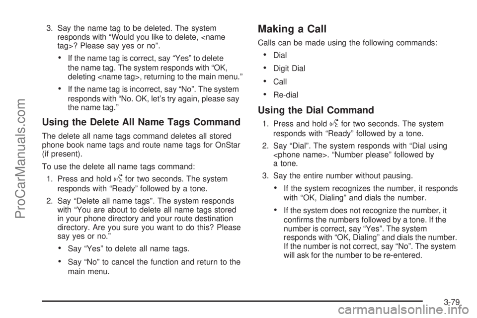 SAAB 9-7X 2009  Owners Manual 3. Say the name tag to be deleted. The system
responds with “Would you like to delete, <name
tag>? Please say yes or no”.
If the name tag is correct, say “Yes” to delete
the name tag. The syst