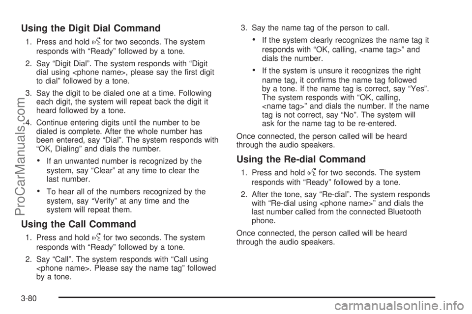 SAAB 9-7X 2009  Owners Manual Using the Digit Dial Command
1. Press and holdgfor two seconds. The system
responds with “Ready” followed by a tone.
2. Say “Digit Dial”. The system responds with “Digit
dial using <phone na
