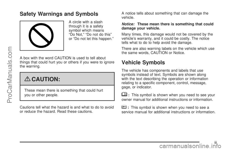 SAAB 9-7X 2009 Owners Manual Safety Warnings and Symbols
A circle with a slash
through it is a safety
symbol which means
“Do Not,” “Do not do this”
or “Do not let this happen.”
A box with the word CAUTION is used to t SAAB 9-7X 2009 Owners Manual Safety Warnings and Symbols
A circle with a slash
through it is a safety
symbol which means
“Do Not,” “Do not do this”
or “Do not let this happen.”
A box with the word CAUTION is used to t