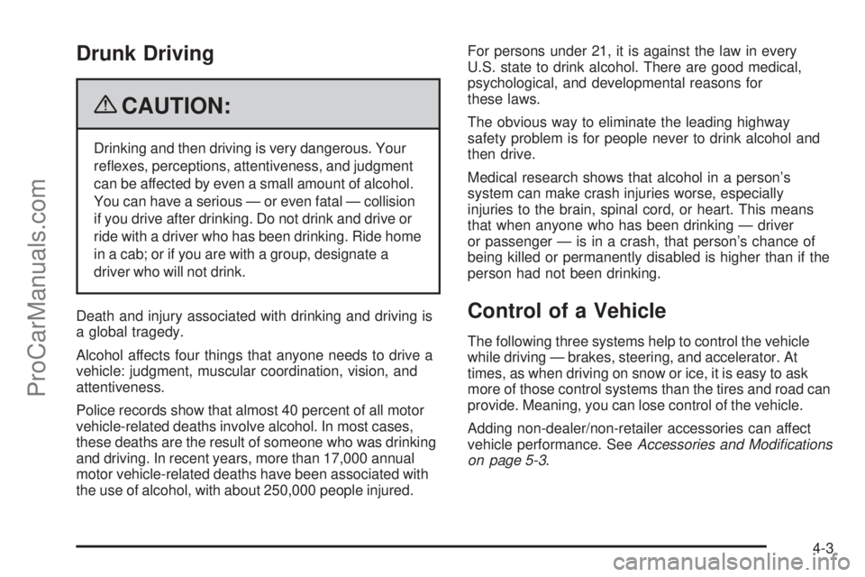 SAAB 9-7X 2009  Owners Manual Drunk Driving
{CAUTION:
Drinking and then driving is very dangerous. Your
re�exes, perceptions, attentiveness, and judgment
can be affected by even a small amount of alcohol.
You can have a serious 