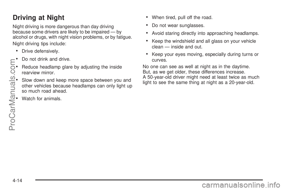 SAAB 9-7X 2009  Owners Manual Driving at Night
Night driving is more dangerous than day driving
because some drivers are likely to be impaired — by
alcohol or drugs, with night vision problems, or by fatigue.
Night driving tips 