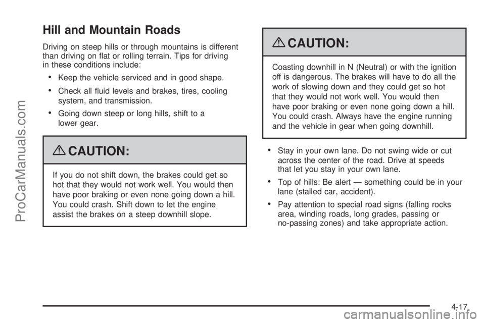 SAAB 9-7X 2009  Owners Manual Hill and Mountain Roads
Driving on steep hills or through mountains is different
than driving on �at or rolling terrain. Tips for driving
in these conditions include:
Keep the vehicle serviced and in 