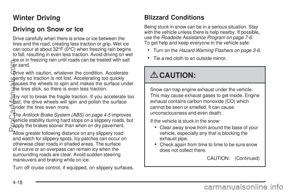 SAAB 9-7X 2009  Owners Manual Winter Driving
Driving on Snow or Ice
Drive carefully when there is snow or ice between the
tires and the road, creating less traction or grip. Wet ice
can occur at about 32°F (0°C) when freezing ra