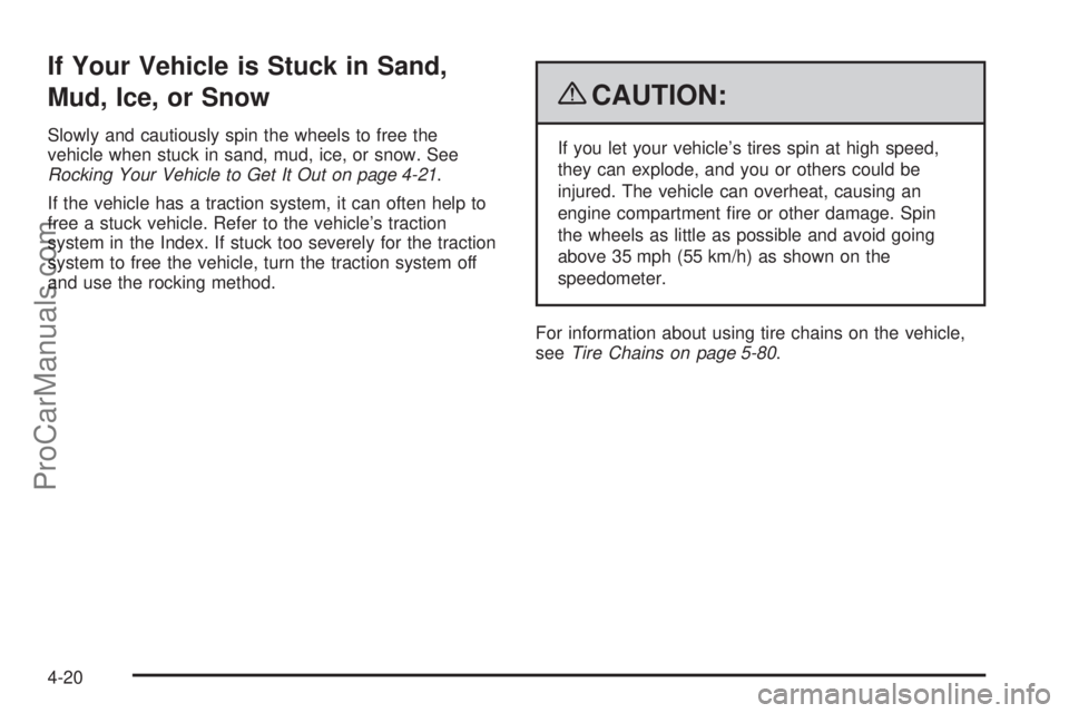 SAAB 9-7X 2009  Owners Manual If Your Vehicle is Stuck in Sand,
Mud, Ice, or Snow
Slowly and cautiously spin the wheels to free the
vehicle when stuck in sand, mud, ice, or snow. See
Rocking Your Vehicle to Get It Out on page 4-21