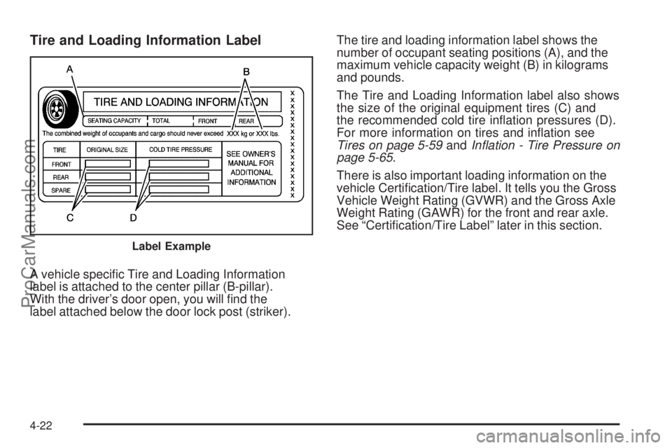 SAAB 9-7X 2009  Owners Manual Tire and Loading Information Label
A vehicle speci�c Tire and Loading Information
label is attached to the center pillar (B-pillar).
With the driver’s door open, you will �nd the
label attached belo