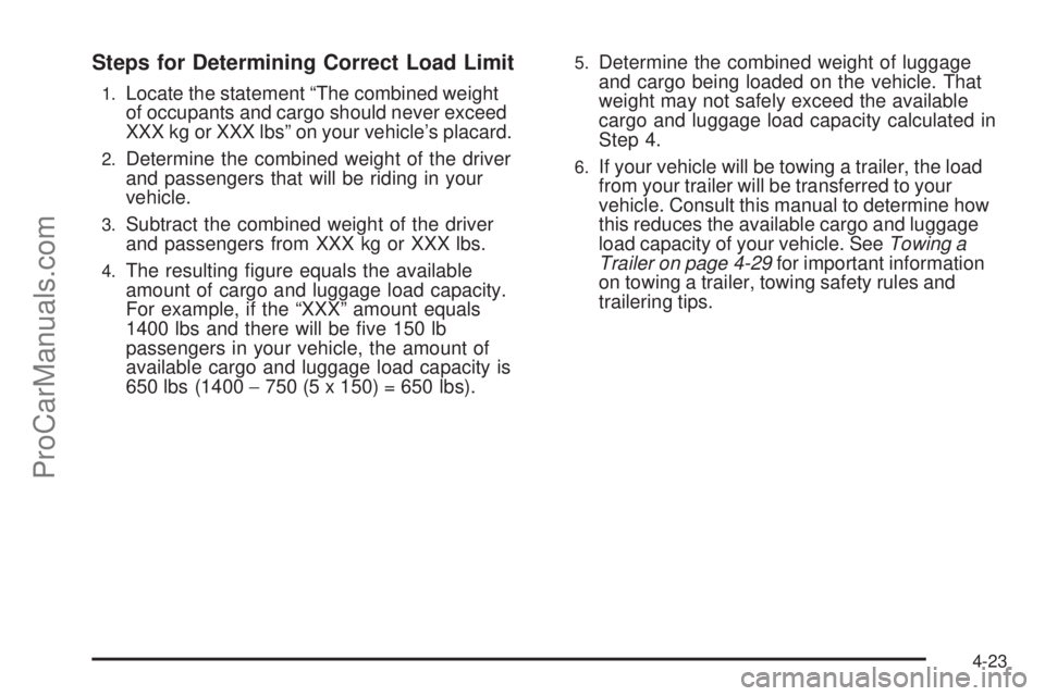 SAAB 9-7X 2009  Owners Manual Steps for Determining Correct Load Limit
1.Locate the statement “The combined weight
of occupants and cargo should never exceed
XXX kg or XXX lbs” on your vehicle’s placard.
2.Determine the comb