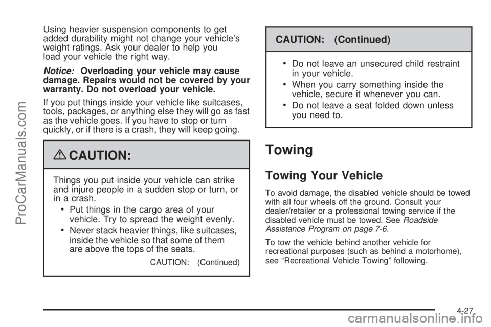 SAAB 9-7X 2009  Owners Manual Using heavier suspension components to get
added durability might not change your vehicle’s
weight ratings. Ask your dealer to help you
load your vehicle the right way.
Notice
:Overloading your vehi