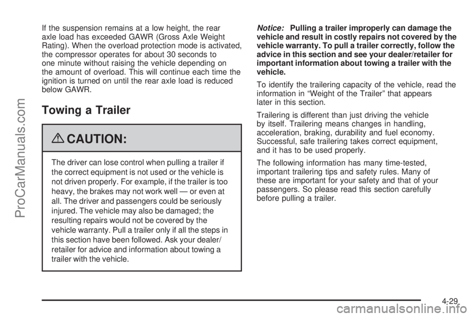 SAAB 9-7X 2009  Owners Manual If the suspension remains at a low height, the rear
axle load has exceeded GAWR (Gross Axle Weight
Rating). When the overload protection mode is activated,
the compressor operates for about 30 seconds