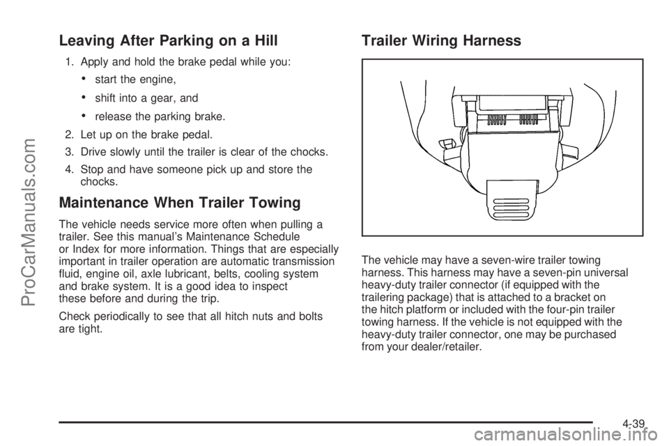 SAAB 9-7X 2009  Owners Manual Leaving After Parking on a Hill
1. Apply and hold the brake pedal while you:
start the engine,
shift into a gear, and
release the parking brake.
2. Let up on the brake pedal.
3. Drive slowly until the