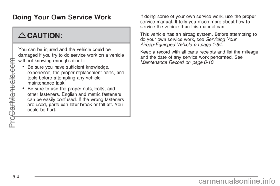 SAAB 9-7X 2009  Owners Manual Doing Your Own Service Work
{CAUTION:
You can be injured and the vehicle could be
damaged if you try to do service work on a vehicle
without knowing enough about it.
Be sure you have sufficient knowle