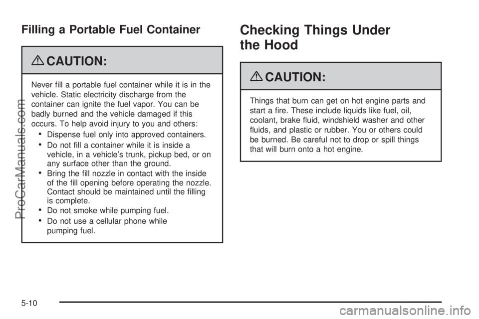SAAB 9-7X 2009  Owners Manual Filling a Portable Fuel Container
{CAUTION:
Never �ll a portable fuel container while it is in the
vehicle. Static electricity discharge from the
container can ignite the fuel vapor. You can be
badly 
