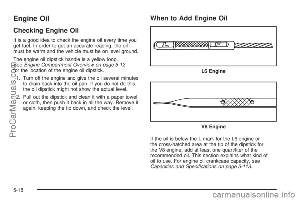 SAAB 9-7X 2009  Owners Manual Engine Oil
Checking Engine Oil
It is a good idea to check the engine oil every time you
get fuel. In order to get an accurate reading, the oil
must be warm and the vehicle must be on level ground.
The