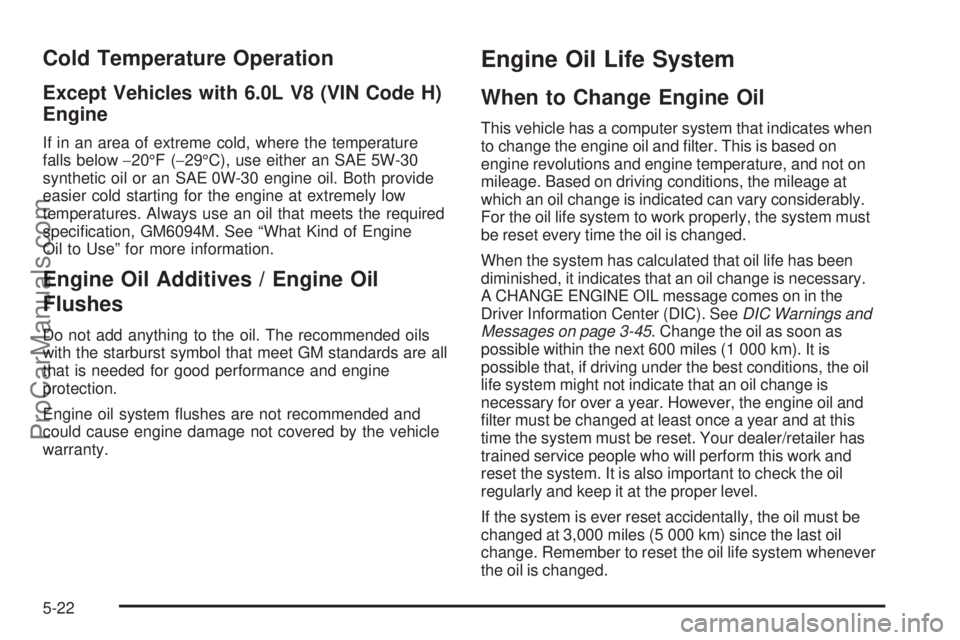 SAAB 9-7X 2009  Owners Manual Cold Temperature Operation
Except Vehicles with 6.0L V8 (VIN Code H)
Engine
If in an area of extreme cold, where the temperature
falls below−20°F (−29°C), use either an SAE 5W-30
synthetic oil o