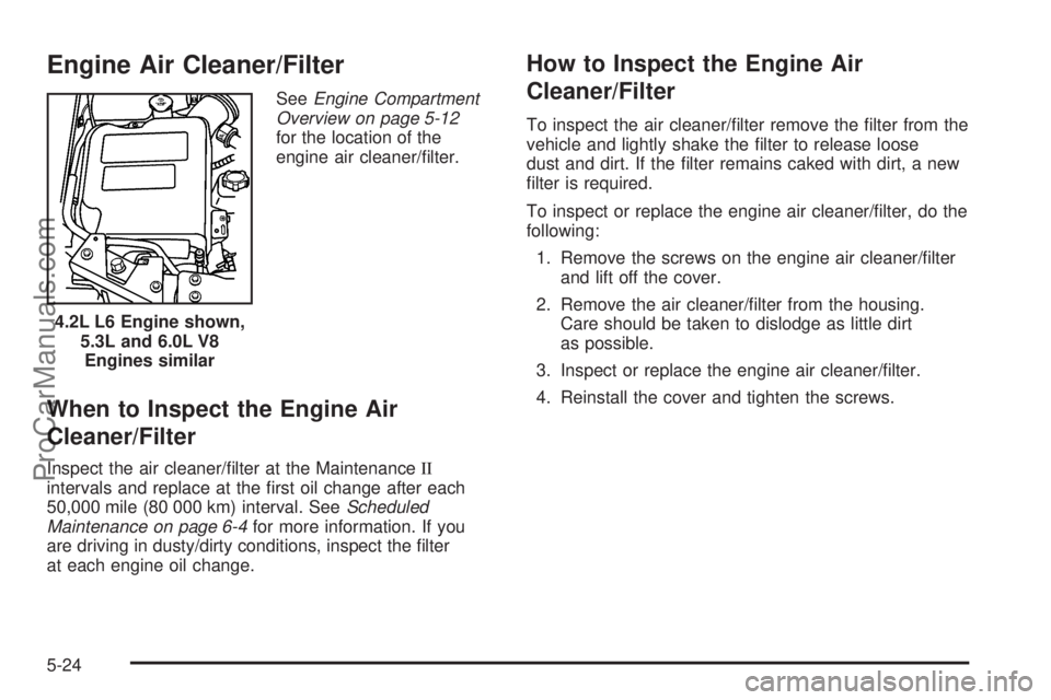 SAAB 9-7X 2009  Owners Manual Engine Air Cleaner/Filter
SeeEngine Compartment
Overview on page 5-12
for the location of the
engine air cleaner/�lter.
When to Inspect the Engine Air
Cleaner/Filter
Inspect the air cleaner/�lter at t