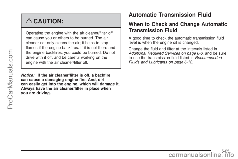 SAAB 9-7X 2009  Owners Manual {CAUTION:
Operating the engine with the air cleaner/�lter off
can cause you or others to be burned. The air
cleaner not only cleans the air; it helps to stop
�ames if the engine back�res. If it is not