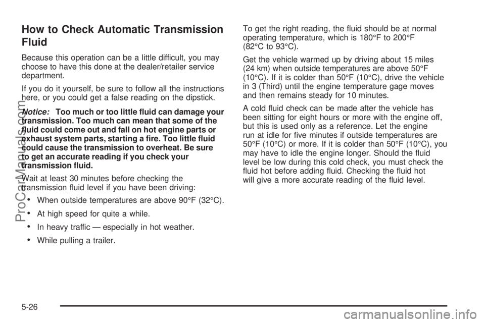 SAAB 9-7X 2009  Owners Manual How to Check Automatic Transmission
Fluid
Because this operation can be a little difficult, you may
choose to have this done at the dealer/retailer service
department.
If you do it yourself, be sure t
