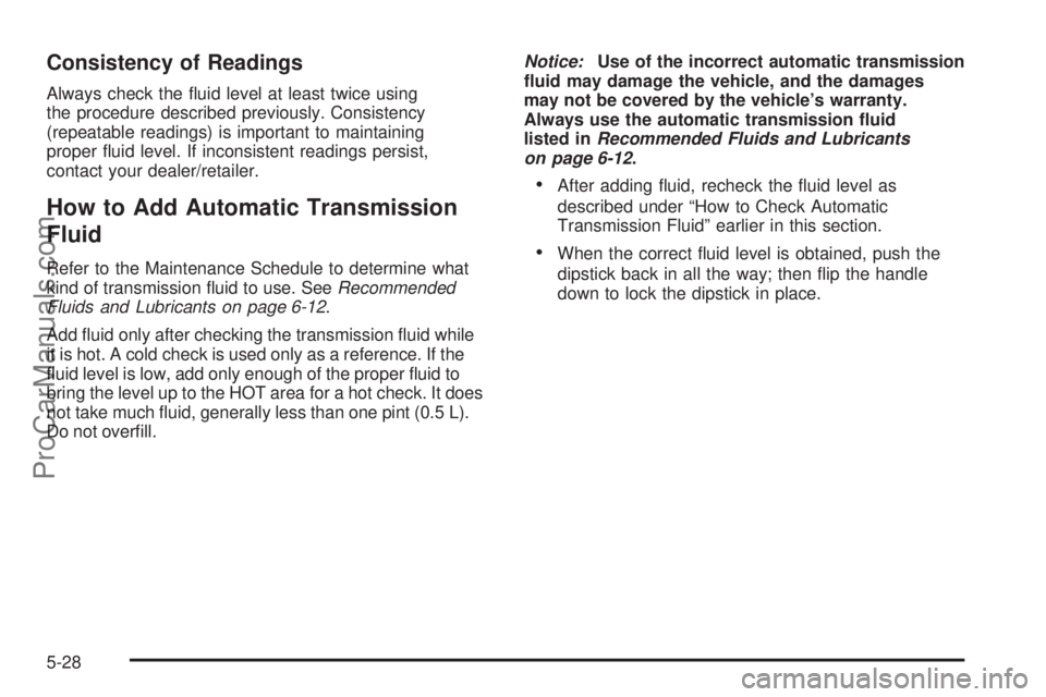 SAAB 9-7X 2009  Owners Manual Consistency of Readings
Always check the �uid level at least twice using
the procedure described previously. Consistency
(repeatable readings) is important to maintaining
proper �uid level. If inconsi