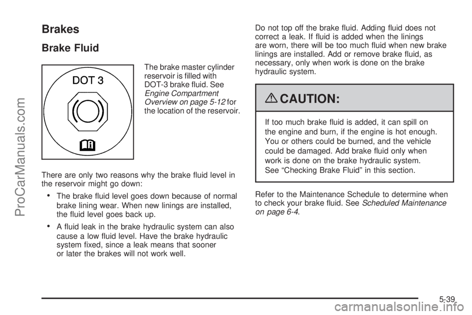 SAAB 9-7X 2009  Owners Manual Brakes
Brake Fluid
The brake master cylinder
reservoir is �lled with
DOT-3 brake �uid. See
Engine Compartment
Overview on page 5-12for
the location of the reservoir.
There are only two reasons why the