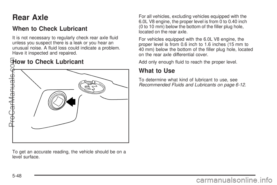 SAAB 9-7X 2009  Owners Manual Rear Axle
When to Check Lubricant
It is not necessary to regularly check rear axle �uid
unless you suspect there is a leak or you hear an
unusual noise. A �uid loss could indicate a problem.
Have it i