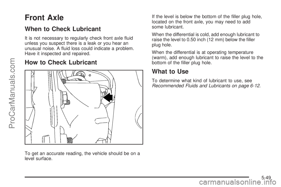 SAAB 9-7X 2009  Owners Manual Front Axle
When to Check Lubricant
It is not necessary to regularly check front axle �uid
unless you suspect there is a leak or you hear an
unusual noise. A �uid loss could indicate a problem.
Have it