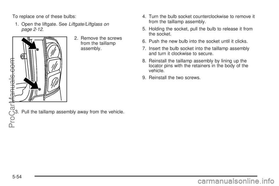 SAAB 9-7X 2009  Owners Manual To replace one of these bulbs:
1. Open the liftgate. SeeLiftgate/Liftglass on
page 2-12.
2. Remove the screws
from the taillamp
assembly.
3. Pull the taillamp assembly away from the vehicle.4. Turn th