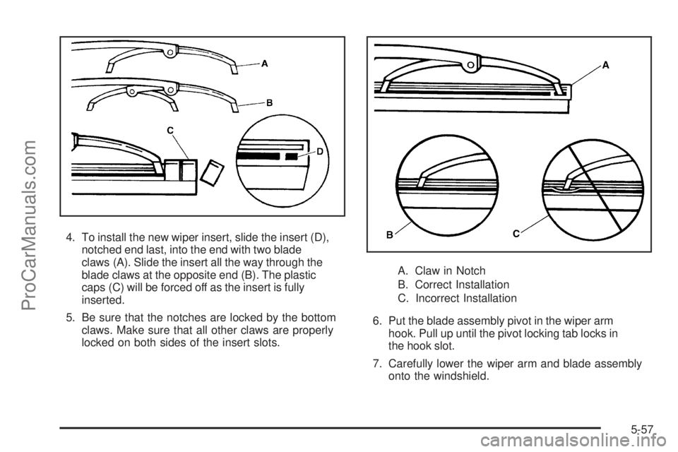 SAAB 9-7X 2009  Owners Manual 4. To install the new wiper insert, slide the insert (D),
notched end last, into the end with two blade
claws (A). Slide the insert all the way through the
blade claws at the opposite end (B). The pla