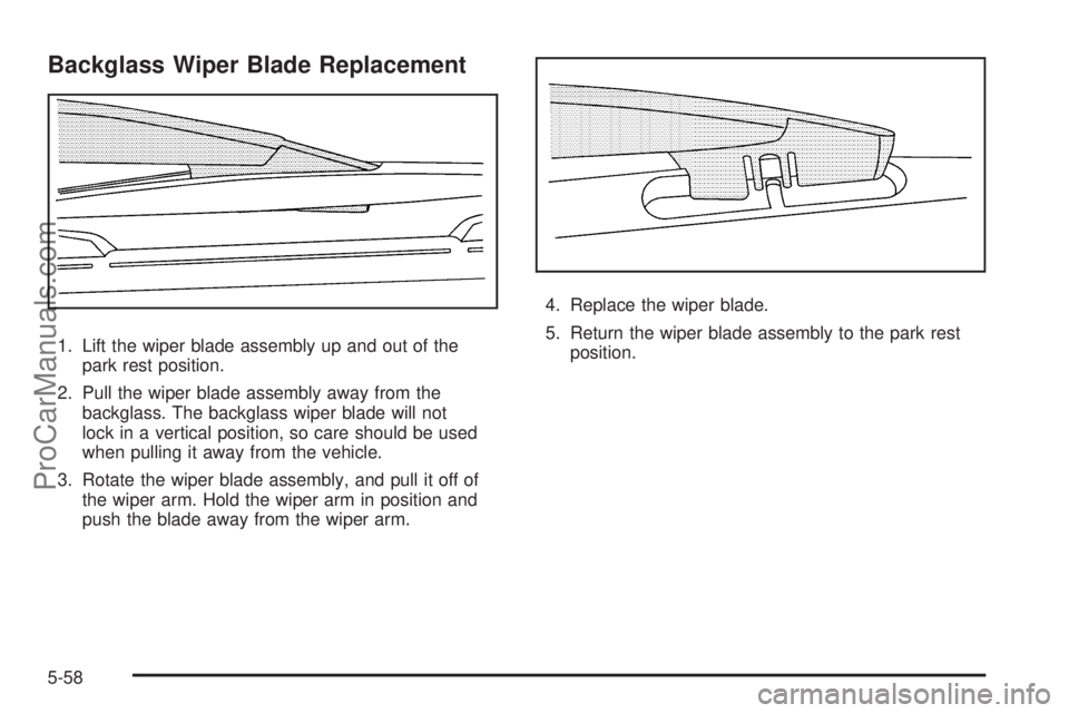 SAAB 9-7X 2009  Owners Manual Backglass Wiper Blade Replacement
1. Lift the wiper blade assembly up and out of the
park rest position.
2. Pull the wiper blade assembly away from the
backglass. The backglass wiper blade will not
lo