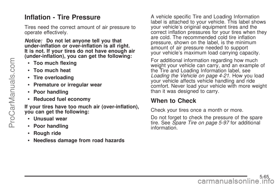 SAAB 9-7X 2009  Owners Manual In�ation - Tire Pressure
Tires need the correct amount of air pressure to
operate effectively.
Notice:Do not let anyone tell you that
under-in�ation or over-in�ation is all right.
It is not. If your t