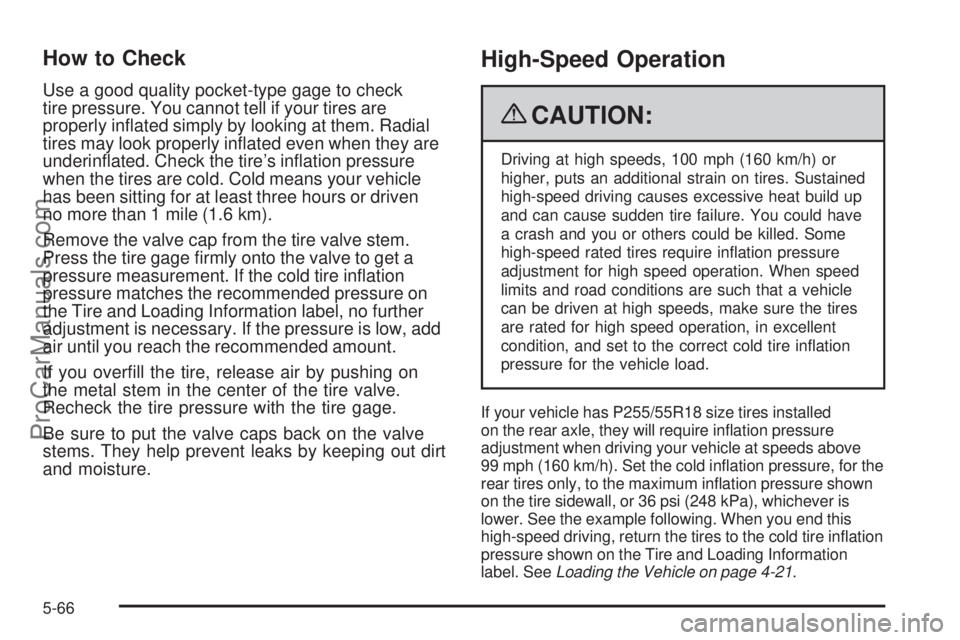 SAAB 9-7X 2009  Owners Manual How to Check
Use a good quality pocket-type gage to check
tire pressure. You cannot tell if your tires are
properly in�ated simply by looking at them. Radial
tires may look properly in�ated even when 