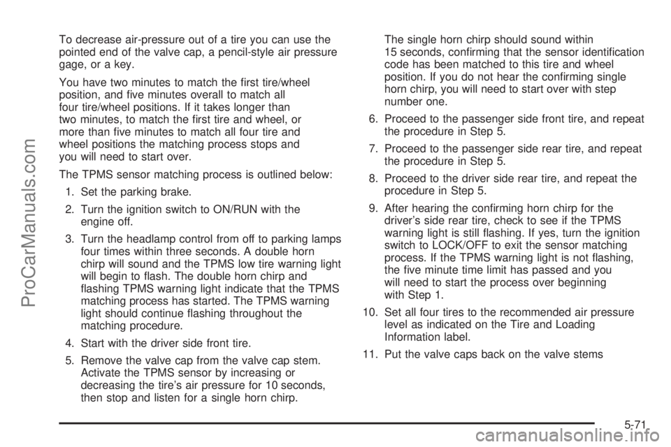 SAAB 9-7X 2009  Owners Manual To decrease air-pressure out of a tire you can use the
pointed end of the valve cap, a pencil-style air pressure
gage, or a key.
You have two minutes to match the �rst tire/wheel
position, and �ve min