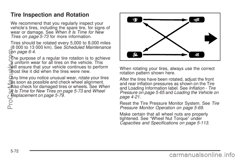 SAAB 9-7X 2009  Owners Manual Tire Inspection and Rotation
We recommend that you regularly inspect your
vehicle’s tires, including the spare tire, for signs of
wear or damage. SeeWhen It Is Time for New
Tires on page 5-73for mor