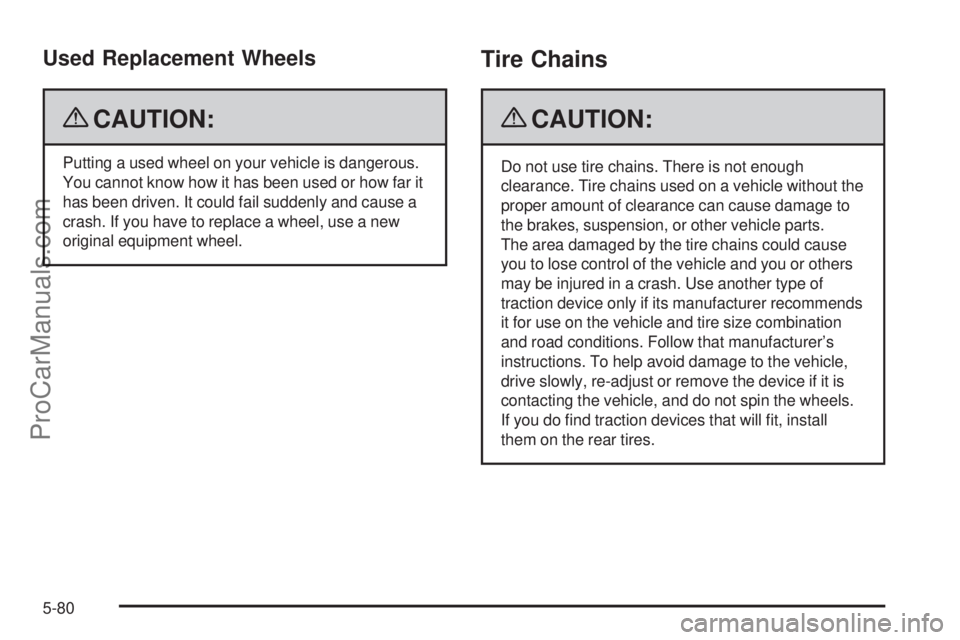 SAAB 9-7X 2009  Owners Manual Used Replacement Wheels
{CAUTION:
Putting a used wheel on your vehicle is dangerous.
You cannot know how it has been used or how far it
has been driven. It could fail suddenly and cause a
crash. If yo