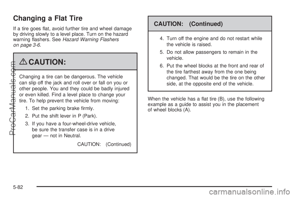 SAAB 9-7X 2009  Owners Manual Changing a Flat Tire
If a tire goes �at, avoid further tire and wheel damage
by driving slowly to a level place. Turn on the hazard
warning �ashers. SeeHazard Warning Flashers
on page 3-6.
{CAUTION:
C