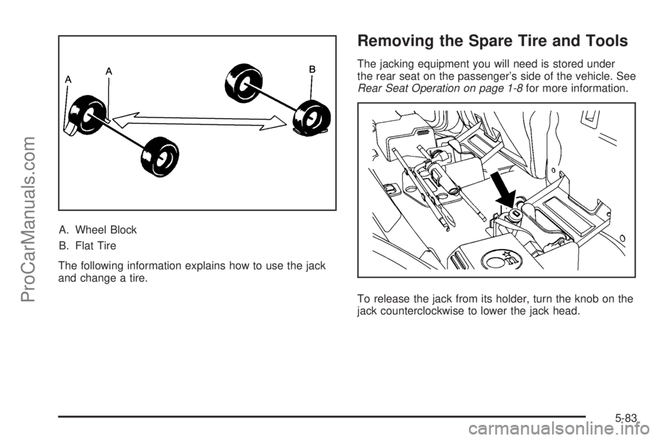 SAAB 9-7X 2009  Owners Manual A. Wheel Block
B. Flat Tire
The following information explains how to use the jack
and change a tire.
Removing the Spare Tire and Tools
The jacking equipment you will need is stored under
the rear sea
