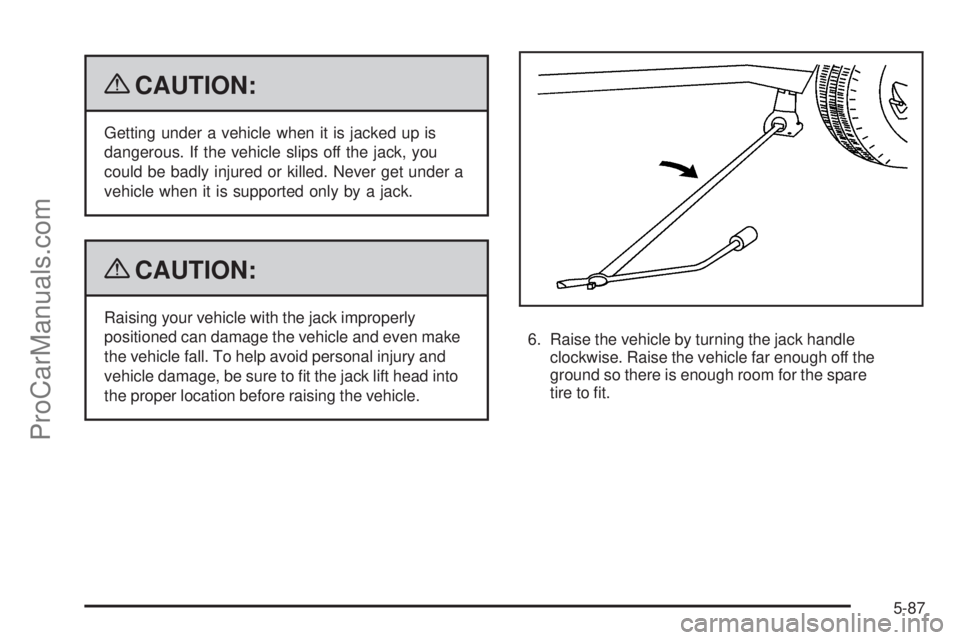 SAAB 9-7X 2009  Owners Manual {CAUTION:
Getting under a vehicle when it is jacked up is
dangerous. If the vehicle slips off the jack, you
could be badly injured or killed. Never get under a
vehicle when it is supported only by a j