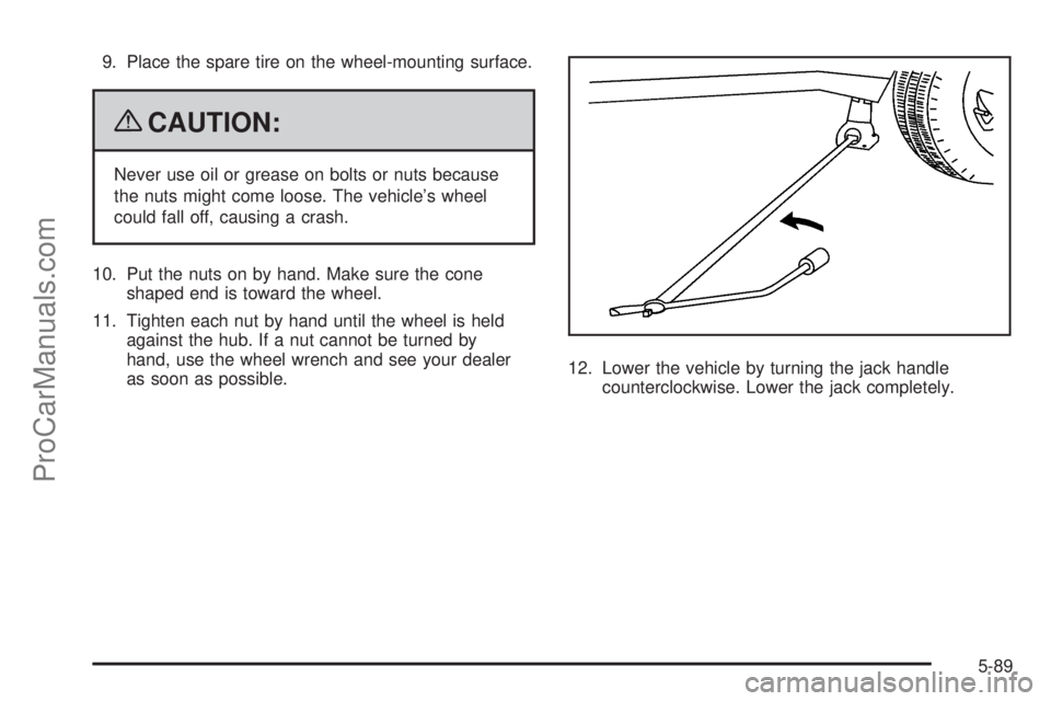 SAAB 9-7X 2009  Owners Manual 9. Place the spare tire on the wheel-mounting surface.
{CAUTION:
Never use oil or grease on bolts or nuts because
the nuts might come loose. The vehicle’s wheel
could fall off, causing a crash.
10. 