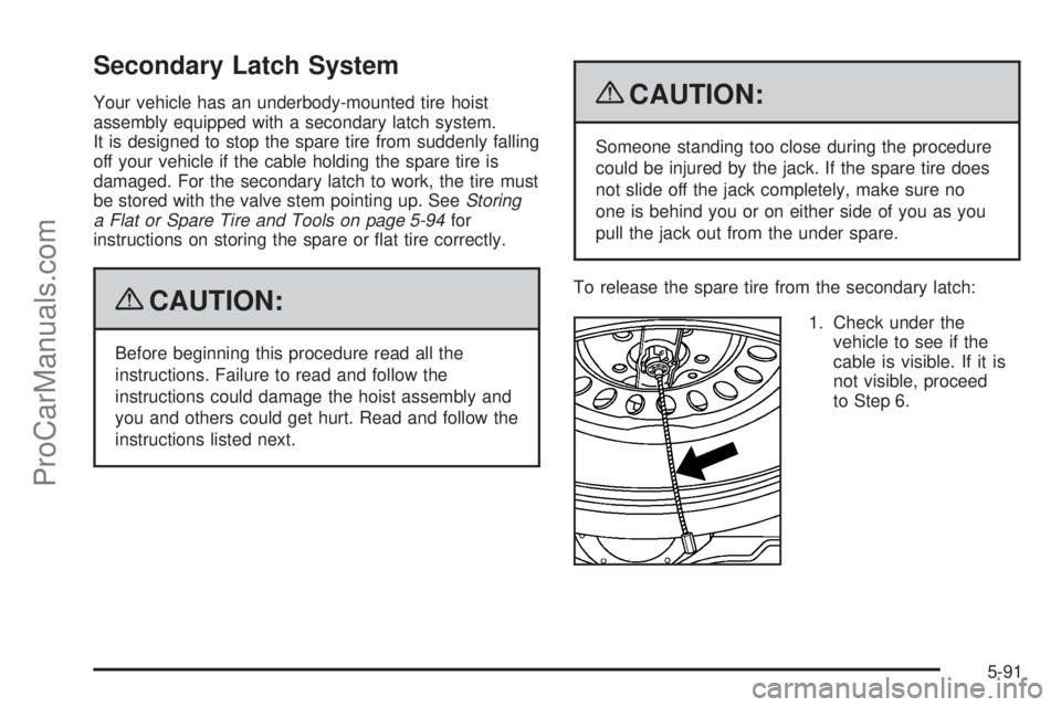 SAAB 9-7X 2009  Owners Manual Secondary Latch System
Your vehicle has an underbody-mounted tire hoist
assembly equipped with a secondary latch system.
It is designed to stop the spare tire from suddenly falling
off your vehicle if