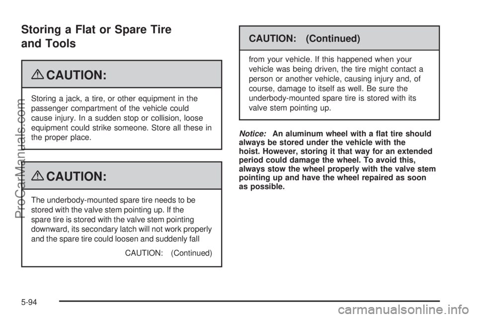 SAAB 9-7X 2009  Owners Manual Storing a Flat or Spare Tire
and Tools
{CAUTION:
Storing a jack, a tire, or other equipment in the
passenger compartment of the vehicle could
cause injury. In a sudden stop or collision, loose
equipme