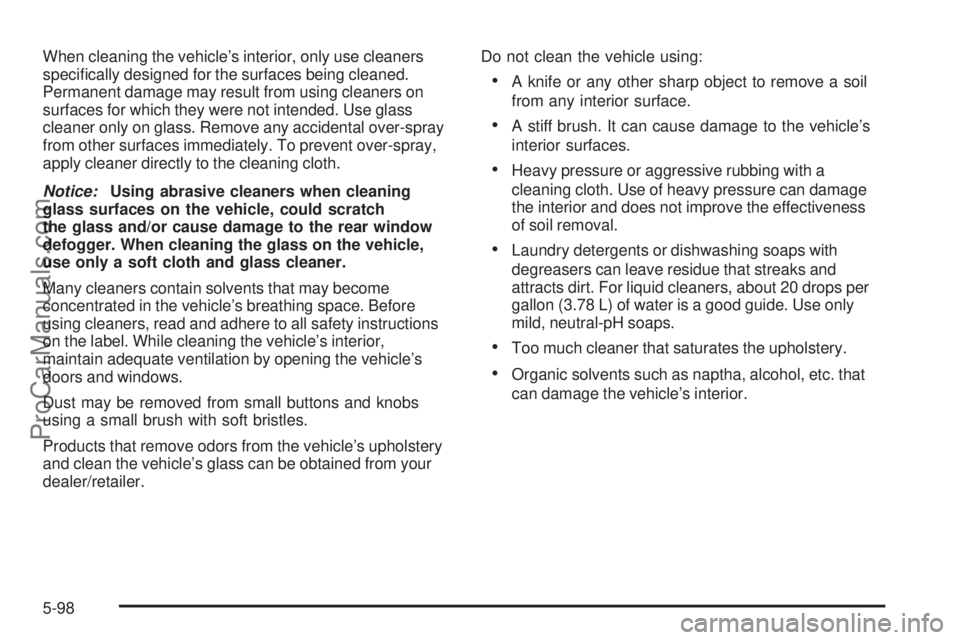 SAAB 9-7X 2009  Owners Manual When cleaning the vehicle’s interior, only use cleaners
speci�cally designed for the surfaces being cleaned.
Permanent damage may result from using cleaners on
surfaces for which they were not inten