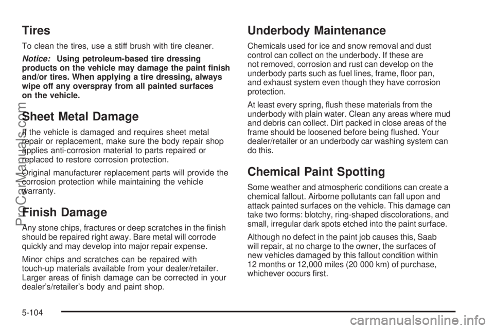 SAAB 9-7X 2009  Owners Manual Tires
To clean the tires, use a stiff brush with tire cleaner.
Notice:Using petroleum-based tire dressing
products on the vehicle may damage the paint �nish
and/or tires. When applying a tire dressing