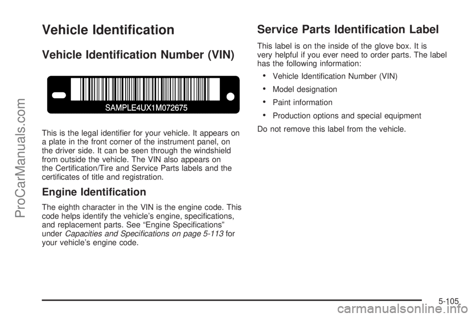 SAAB 9-7X 2009  Owners Manual Vehicle Identi�cation
Vehicle Identi�cation Number (VIN)
This is the legal identi�er for your vehicle. It appears on
a plate in the front corner of the instrument panel, on
the driver side. It can be 
