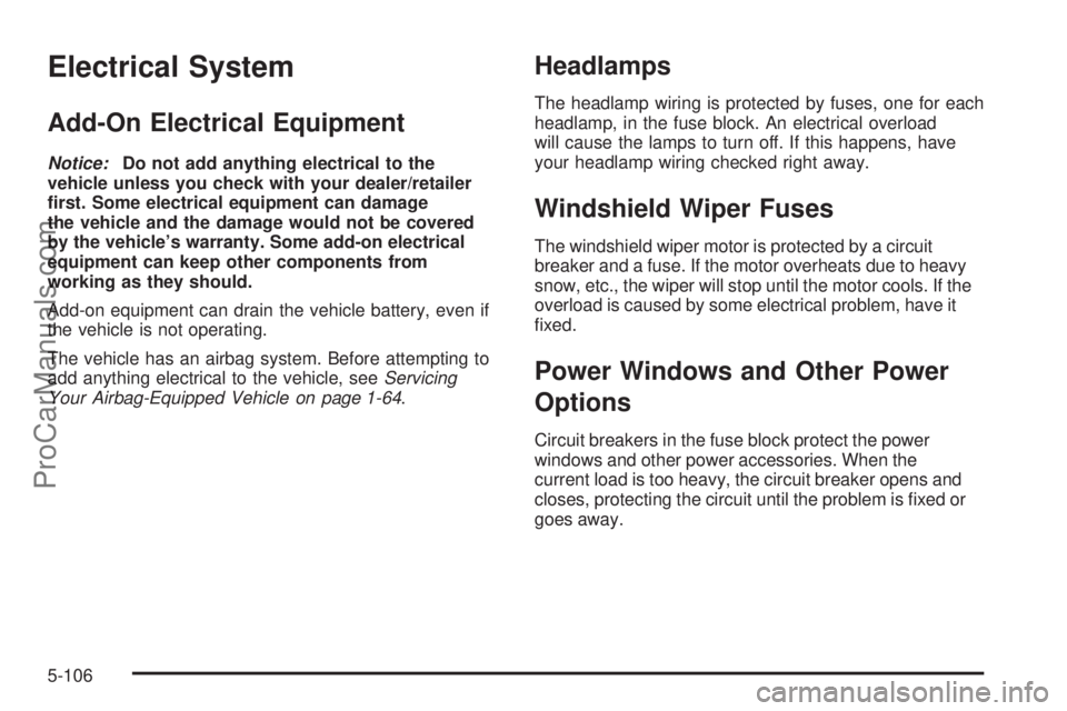 SAAB 9-7X 2009  Owners Manual Electrical System
Add-On Electrical Equipment
Notice:Do not add anything electrical to the
vehicle unless you check with your dealer/retailer
�rst. Some electrical equipment can damage
the vehicle and