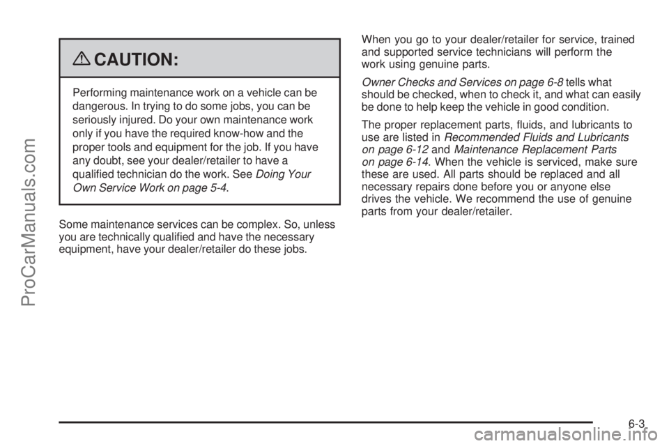 SAAB 9-7X 2009  Owners Manual {CAUTION:
Performing maintenance work on a vehicle can be
dangerous. In trying to do some jobs, you can be
seriously injured. Do your own maintenance work
only if you have the required know-how and th