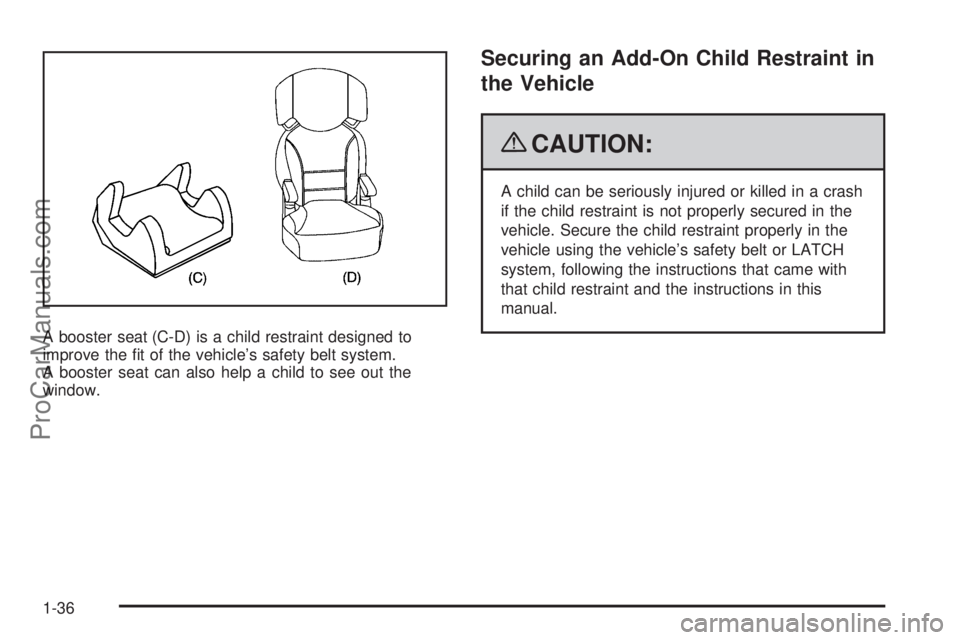 SAAB 9-7X 2009 Owners Guide A booster seat (C-D) is a child restraint designed to
improve the �t of the vehicle’s safety belt system.
A booster seat can also help a child to see out the
window.
Securing an Add-On Child Restrai